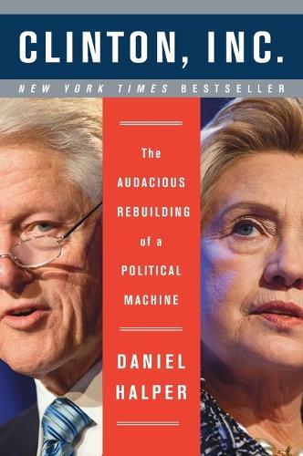 Clinton, Inc.: The Audacious Rebuilding of a Political Machine