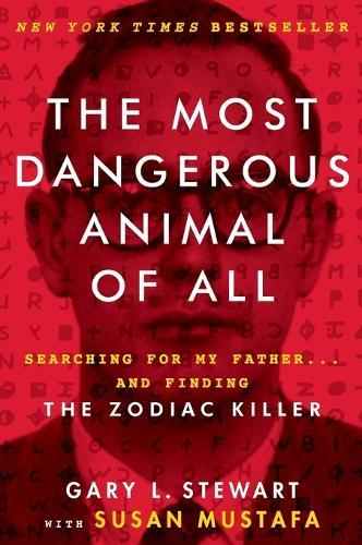 The Most Dangerous Animal of All: Searching for My Father . . . and Finding the Zodiac Killer