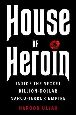 House of Heroin: Inside the Secret Billion-Dollar Narco-Terror Empire