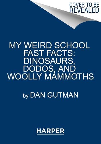 My Weird School Fast Facts: Dinosaurs, Dodos, and Woolly Mammoths