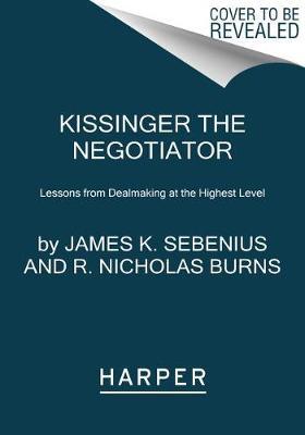 Kissinger the Negotiator: Lessons from Dealmaking at the Highest Level
