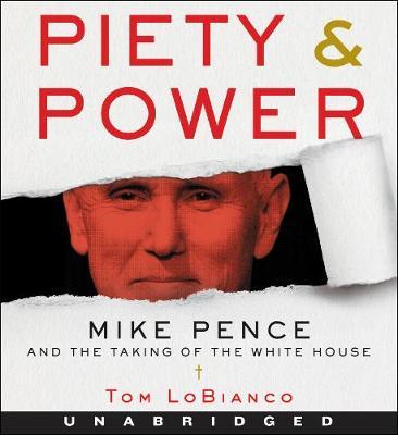 Piety & Power: Mike Pence and the Taking of the White House [Unabridged CD]