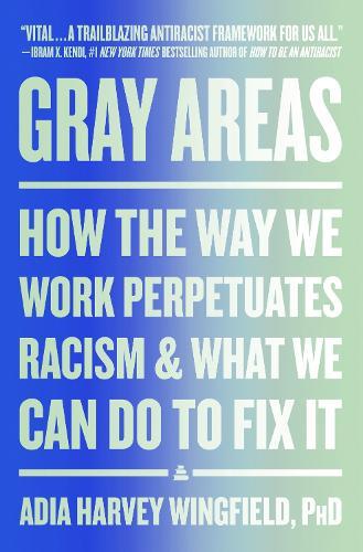 Gray Areas: How the Way We Work Perpetuates Racism and What We Can Do to Fix It