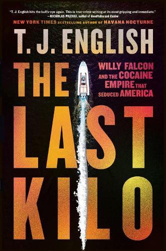 The Last Kilo: Willy Falcon and the Cocaine Empire That Seduced America
