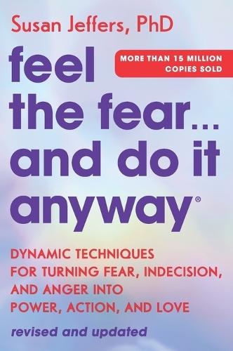 Feel the Fear... and Do It Anyway: Dynamic Techniques for Turning Fear, Indecision, and Anger Into Power, Action, and Love