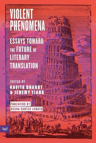 Violent Phenomena: Essays Toward the Future of Literary Translation