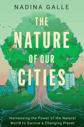 The Nature of Our Cities: Harnessing the Power of the Natural World to Survive a Changing Planet