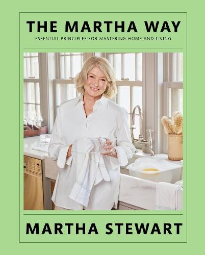 The Martha Way: Essential Principles for Mastering Home and Living