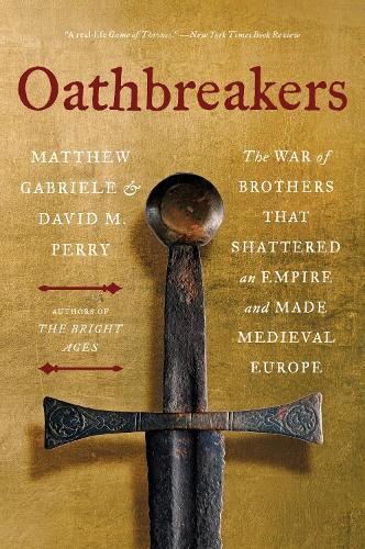 Oathbreakers: The War of Brothers That Shattered an Empire and Made Medieval Europe