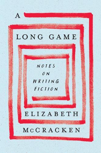 A Long Game: Notes on Writing Fiction