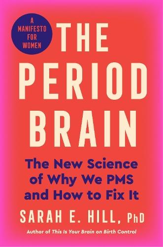 The Period Brain: The New Science of Why We PMS and How to Fix It: A Manifesto for Women