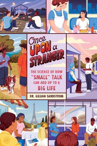 Once Upon a Stranger: The Science of How ""Small"" Talk Can Add Up to a Big Life