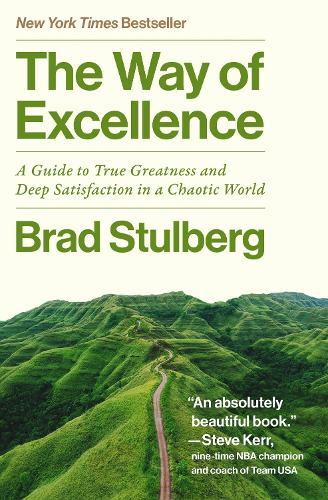 The Way of Excellence: A Guide to True Greatness and Deep Satisfaction in a Chaotic World