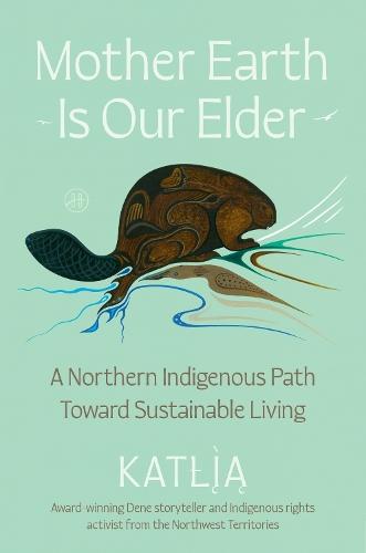 Mother Earth Is Our Elder: A Northern Indigenous Path Toward Sustainable Living