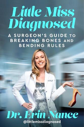 Little Miss Diagnosed: A Surgeon's Guide to Breaking Bones and Bending Rules