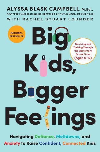 Big Kids, Bigger Feelings: Navigating Defiance, Meltdowns, and Anxiety to Raise Confident, Connected Kids