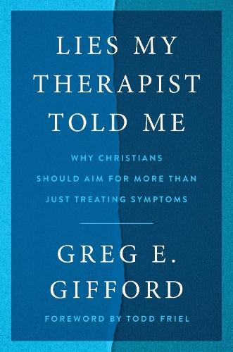 Lies My Therapist Told Me: Why Christians Should Aim for More Than Just Treating Symptoms