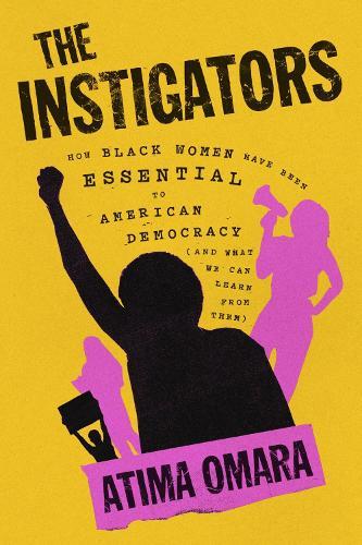The Instigators: How Black Women Have Been Essential to American Democracy (and What We Can Learn from Them)