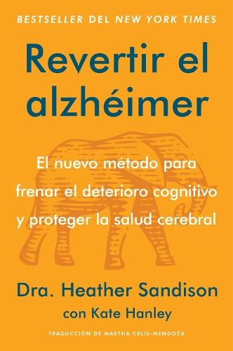 Revertir El Alzhéimer: El Nuevo Método Para Frenar El Deterioro Cognitivo Y Proteger La Salud Cerebral Reversing Alzheimer's: The New Toolkit to Improve Cognition and Protect Brain Health (Spanish Edition)