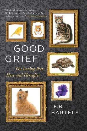 Good Grief: On Loving Pets, Here and Hereafter