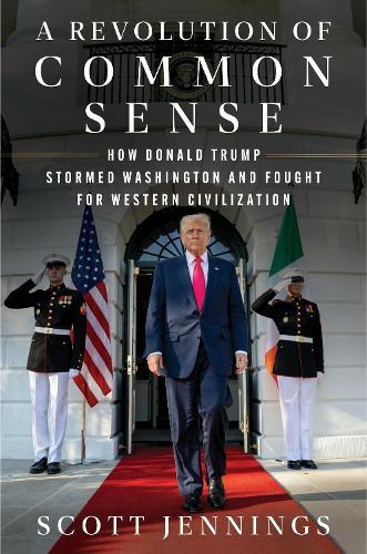 A Revolution of Common Sense: How Donald Trump Stormed Washington and Fought for Western Civilization