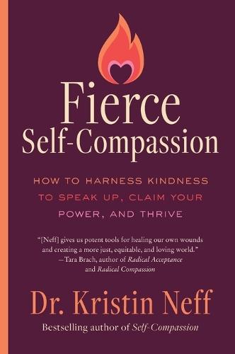 Fierce Self-Compassion: How to Harness Kindness to Speak Up, Claim Your Power, and Thrive