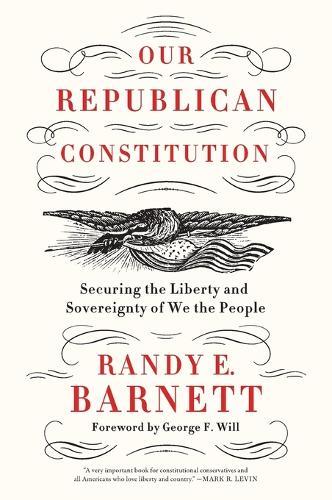 Our Republican Constitution: Securing the Liberty and Sovereignty of We the People