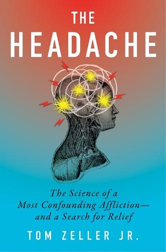 The Headache: The Science of a Most Confounding Affliction-and a Search for Relief