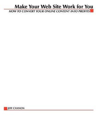 Make Your Website Work for You: How to Convert Your Online Content into Profits