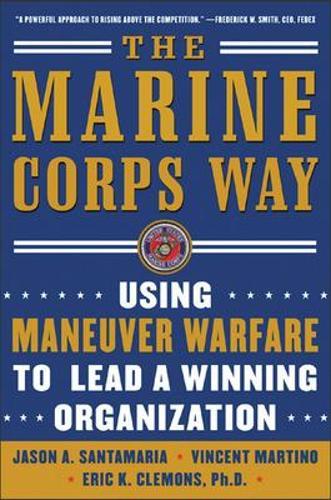 The Marine Corps Way: Using Maneuver Warfare to Lead a Winning Organization