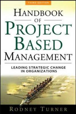 The Handbook of Project-based Management: Leading Strategic Change in Organizations