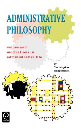 Administrative Philosophy: Values and Motivations in Administrative Life