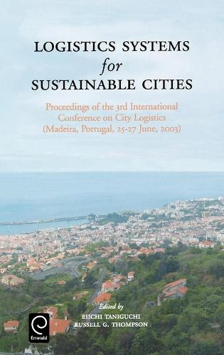 Logistics Systems for Sustainable Cities: Proceedings of the 3rd International Conference on City Logistics (Madeira, Portugal, 25-27 June, 2003)