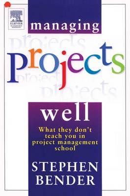 Managing Projects Well: What They Don't Teach You in Project Management School