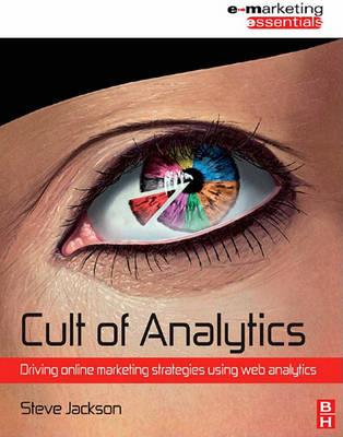 Cult of Analytics: Driving Online Marketing Strategies Using Web Analytics