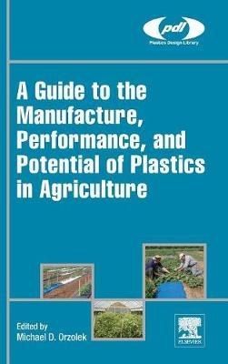 A Guide to the Manufacture, Performance, and Potential of Plastics in Agriculture