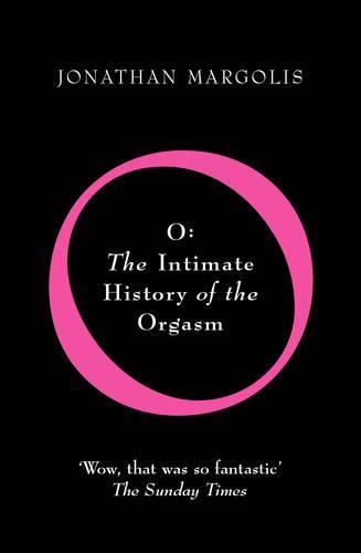 O: The Intimate History of the Orgasm