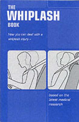 The whiplash book: how you can deal with a whiplash injury - based on the latest medical research, (Single copy)