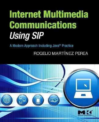 Internet Multimedia Communications Using SIP: A Modern Approach Including Java® Practice