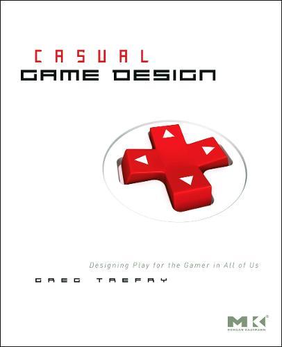 Casual Game Design: Designing Play for the Gamer in ALL of Us