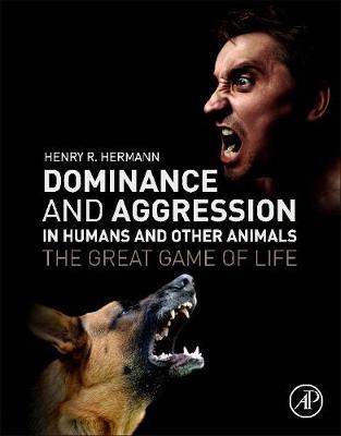 Dominance and Aggression in Humans and Other Animals: The Great Game of Life