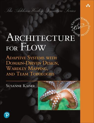 Architecture for Flow: Adaptive Systems with Domain-Driven Design, Wardley Mapping, and Team Topologies