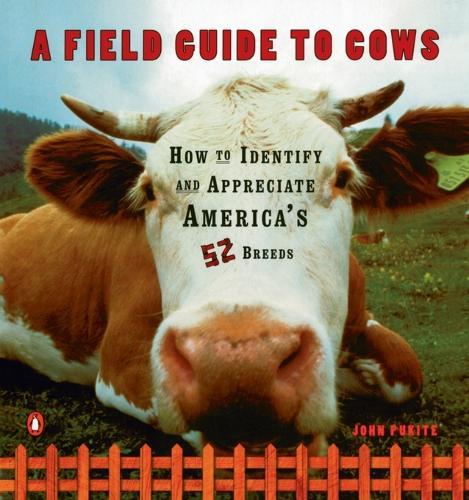 A Field Guide to Cows: How to Identify and Appreciate America's 52 Breeds