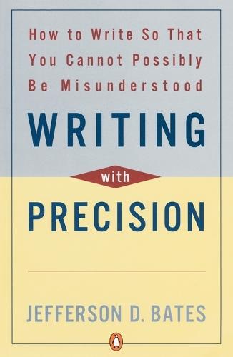 Writing with Precision: How to Write So That You Cannot Possibly Be Misunderstood