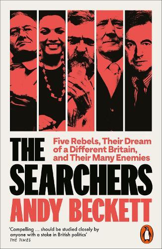 The Searchers: Five Rebels, Their Dream of a Different Britain, and Their Many Enemies