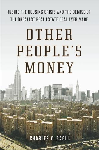 Other People's Money: Inside the Housing Crisis and the Demise of the Greatest Real Estate Deal Ever Made