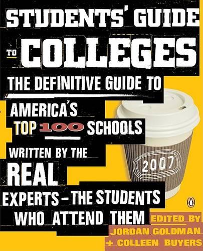 Students' Guide to Colleges: The Definitive Guide to America's Top 100 Schools Written by the Real Experts--The Students Who Attend Them