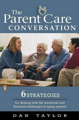 The Parent Care Conversation: Six Strategies for Dealing with the Emotional and Financial Challenges of Agingparents