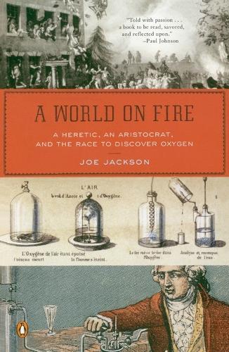 A World on Fire: A Heretic, an Aristocrat, and the Race to Discover Oxygen