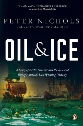 Oil and Ice: A Story of Arctic Disaster and the Rise and Fall of America's Last Whaling Dynas ty